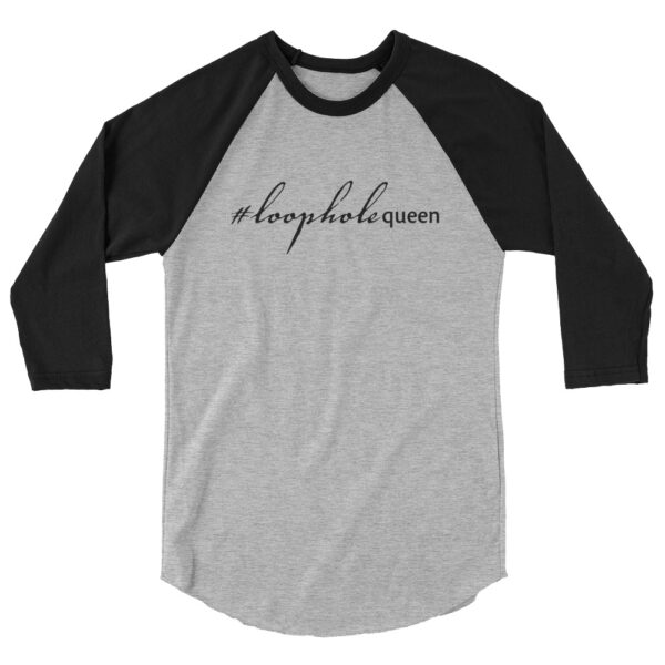 Black 3 4th sleeve raglan shirt, heather grey in middle, black text on one side says hashtag loophole queen in cursive like font and regular arial like font