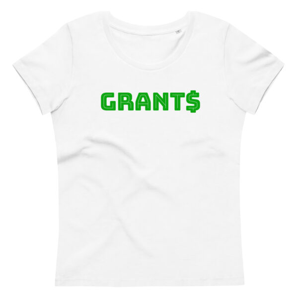 Womens white fitted eco tee, green text on one side says grants with a dollar sign as the s