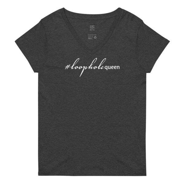 Womens charcoal heather recycled v neck t shirt, white text on one side says hashtag loophole queen in cursive like font and regular arial like font