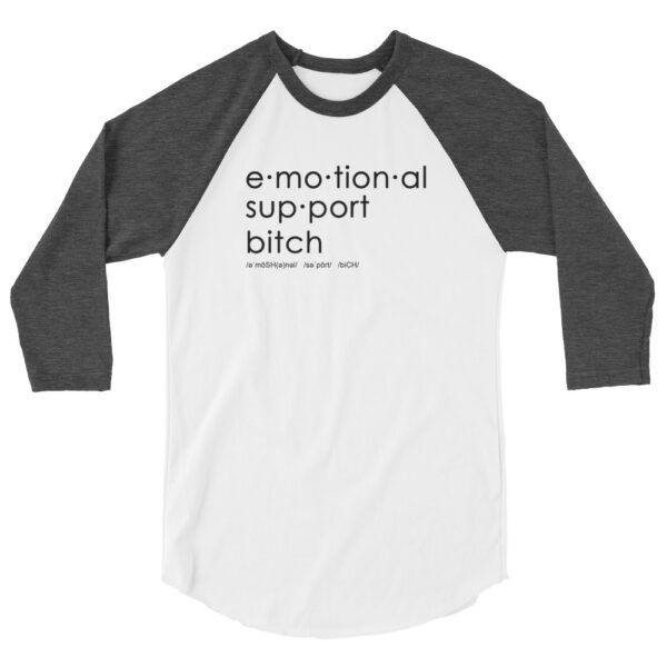 Unisex heather charcoal 3 4th sleeve raglan shirt with white in middle, black text on one side says emotional support bitch written out dictionary style with phonetics