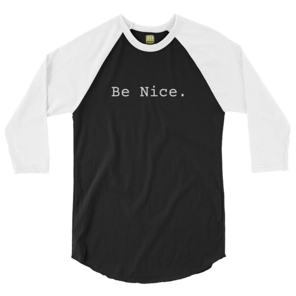 Unisex white 3 4th sleeve raglan shirt with black in middle, white text one one side says be nice in regular arial like font