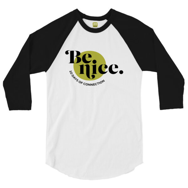 Unisex black 3 4th sleeve raglan shirt with white in middle, black text on one side says be nice in regular arial like font over green filled circle with 10 days of connection underneath in all caps