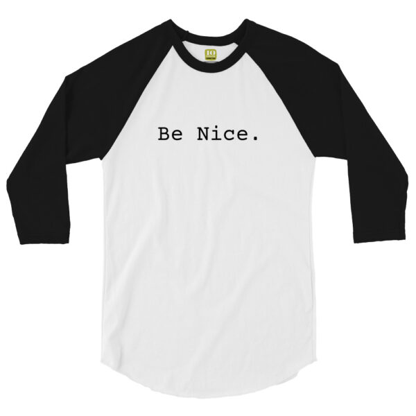 Unisex black 3 4th sleeve raglan shirt with white in middle, black text one one side says be nice in regular arial like font