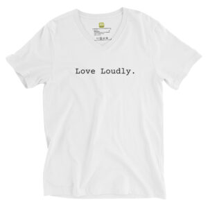 Unisex white v neck tee, black text on one side says love loudly in regular arial like font